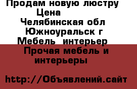 Продам новую люстру › Цена ­ 5 000 - Челябинская обл., Южноуральск г. Мебель, интерьер » Прочая мебель и интерьеры   